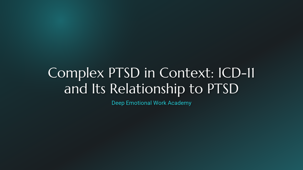 Complex PTSD in Context: ICD-11 and Its Relationship to PTSD - Deep Emotional Work Academy