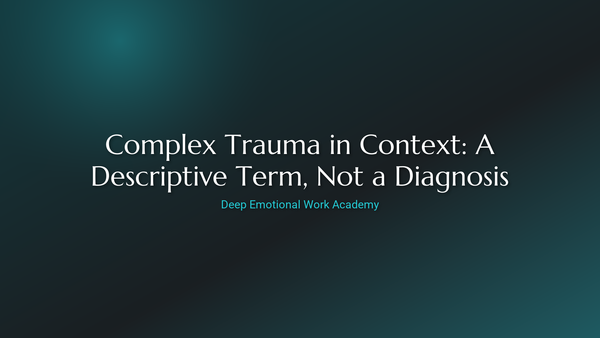 Complex Trauma in Context: A Descriptive Term, Not a Diagnosis - Deep Emotional Work Academy