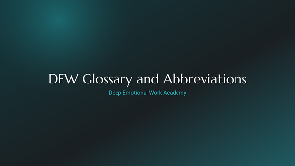 DEW Glossary and Abbreviations - Deep Emotional Work Academy