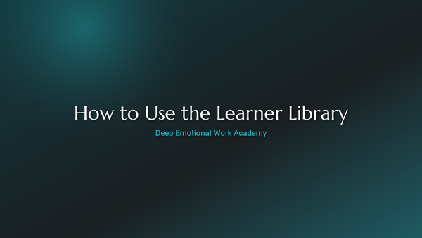 How to Use the Learner Library - Deep Emotional Work Academy