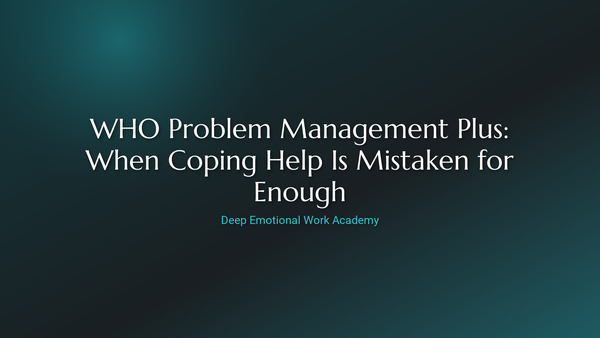 WHO Problem Management Plus: When Coping Help Is Mistaken for Enough - Deep Emotional Work Academy