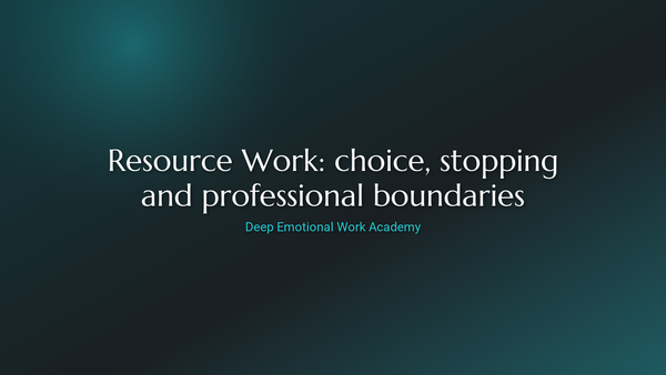 Resource Work: choice, stopping and professional boundaries - Deep Emotional Work Academy