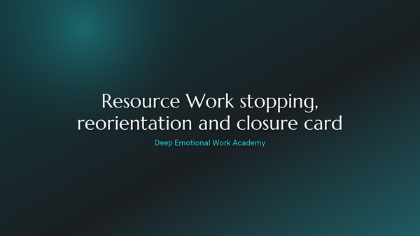 Resource Work stopping, reorientation and closure card - Deep Emotional Work Academy
