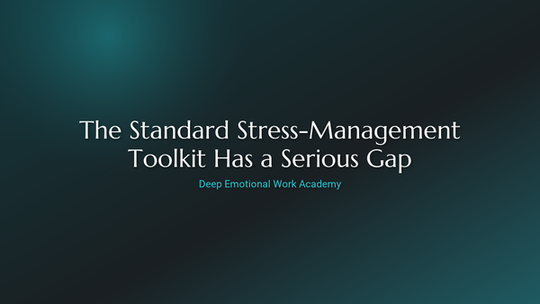 The Standard Stress-Management Toolkit Has a Serious Gap - Deep Emotional Work Academy